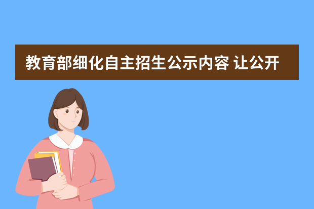 教育部细化自主招生公示内容 让公开落到实处